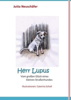 Herr Lupus – Vom großen Glück eines kleinen Straßenhundes von Neuschäfer,  Jutta