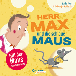 Herr Max und die schlaue Maus von Fehr,  Daniel, Große-Holtforth,  Isabel