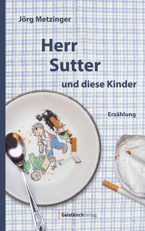 Herr Sutter und diese Kinder von Metzinger,  Jörg