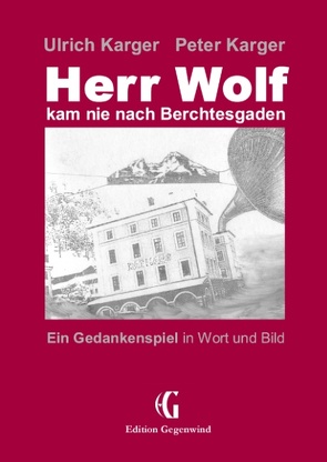 Herr Wolf kam nie nach Berchtesgaden von Karger,  Peter, Karger,  Ulrich