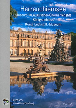 Herrenchiemsee/ Museum im Augustiner Chorherrenstift, Königsschloss (Neues Schloss), König Ludwig II.-Museum Museum von Jung,  Kathrin, Knirr,  Kerstin, Schatz,  Uwe Gerd, Schmid,  Elmar