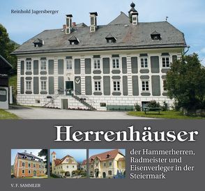 Herrenhäuser der Hammerherren, Radmeister und Eisenverleger in der Steiermark von Jagersberger,  Reinhold