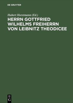 Herrn Gottfried Wilhelms Freiherrn von Leibnitz Theodicee von Horstmann,  Hubert