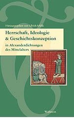 Herrschaft, Ideologie und Geschichtskonzeption in Alexanderdichtungen des Mittelalters von Mölk,  Ulrich