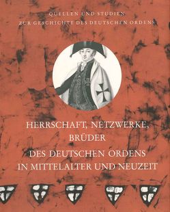 Herrschaft, Netzwerke, Brüder des Deutschen Ordens in Mittelalter und Neuzeit von Arnold,  Udo, Czaja,  Roman, Jähnig,  Bernhart, Jan,  Libor, Kreem,  Juhan, Mertens,  Jozef, Militzer,  Klaus, Mol,  Johannes A, Murk,  Karl, Shlomo,  Lotan, Toomaspoeg,  Kristjan, Wittmann,  Helge