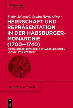 Herrschaft und Repräsentation in der Habsburgermonarchie (1700–1740) von Hertel,  Sandra, Seitschek,  Stefan
