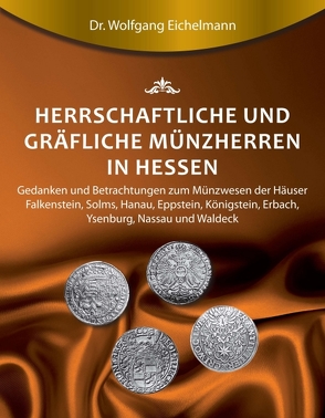 Herrschaftliche und gräfliche Münzherren in Hessen von Eichelmann,  Dr. Wolfgang