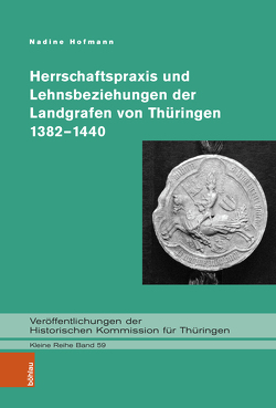 Herrschaftspraxis und Lehnsbeziehungen der Landgrafen von Thüringen 1382–1440 von Hofmann,  Nadine
