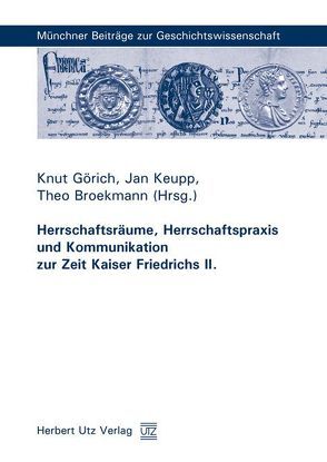 Herrschaftsräume, Herrschaftspraxis und Kommunikation zur Zeit Kaiser Friedrichs II. von Broekmann,  Theo, Görich,  Knut, Keupp,  Jan