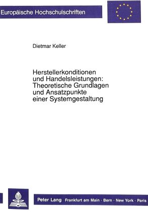 Herstellerkonditionen und Handelsleistungen: Theoretische Grundlagen und Ansatzpunkte einer Systemgestaltung von Keller,  Dietmar