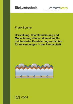 Herstellung, Charakterisierung und Modellierung dünner aluminium(III)-oxidbasierter Passivierungsschichten für Anwendungen in der Photovoltaik von Benner,  Frank