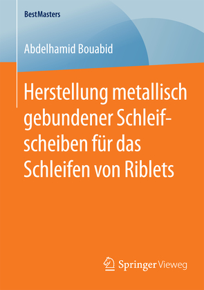 Herstellung metallisch gebundener Schleifscheiben für das Schleifen von Riblets von Bouabid,  Abdelhamid