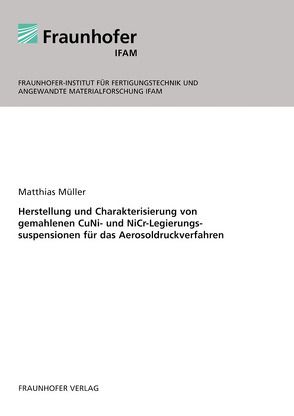 Herstellung und Charakterisierung von gemahlenen CuNi- und NiCr-Legierungssuspensionen für das Aerosoldruckverfahren. von Müller,  Matthias