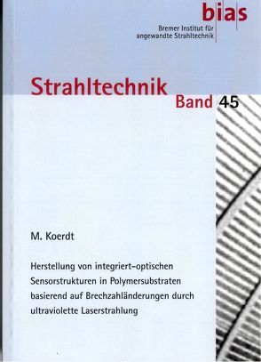 Herstellung von integriert-optischen Sensorstrukturen in Polymersubstraten basierend auf Brechzahländerungen durch ultraviolette Laserstrahlung von Koerdt,  Michael