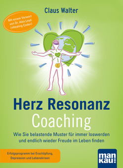 Herz-Resonanz-Coaching. Wie Sie belastende Muster für immer loswerden und endlich wieder Freude im Leben finden von Walter,  Claus