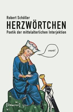 Herzwörtchen – Poetik der mittelalterlichen Interjektion von Schöller,  Robert