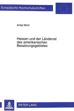 Hessen und der Länderrat des amerikanischen Besatzungsgebietes von Mohr,  Antje