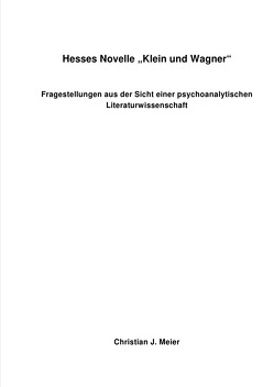 Hesses Novelle „Klein und Wagner – Fragestellungen aus der Sicht einer psychoanalytischen Literaturwissenschaft von Meier,  Christian J.