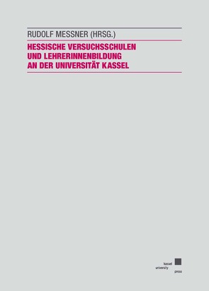 Hessische Versuchsschulen und LehrerInnenbildung an der Universität Kassel – zur Geschichte einer Kooperation von Messner,  Rudolf