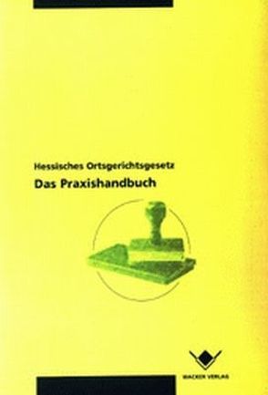 Hessisches Ortsgerichtsgesetz – Das Praxishandbuch – Ausgabe 2002 von Wacker,  Reinhard