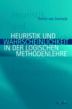 Heuristik und Wahrscheinlichkeit in der logischen Methodenlehre von Zantwijk,  Temilo van