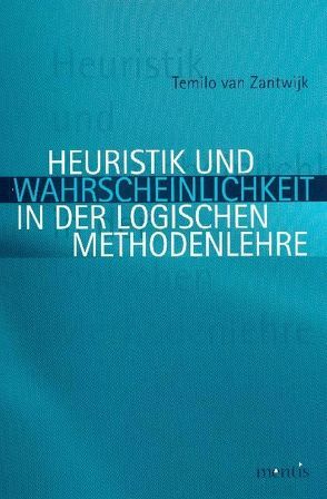 Heuristik und Wahrscheinlichkeit in der logischen Methodenlehre von Zantwijk,  Temilo van