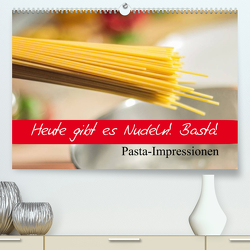 Heute gibt es Nudeln! Basta! Pasta-Impressionen (Premium, hochwertiger DIN A2 Wandkalender 2023, Kunstdruck in Hochglanz) von Stanzer,  Elisabeth