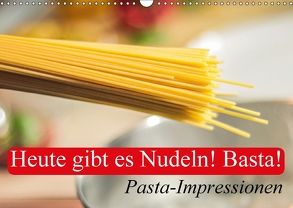 Heute gibt es Nudeln! Basta! Pasta-Impressionen (Wandkalender 2018 DIN A3 quer) von Stanzer,  Elisabeth