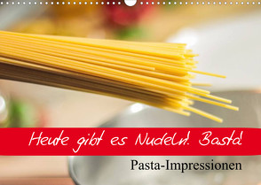 Heute gibt es Nudeln! Basta! Pasta-Impressionen (Wandkalender 2022 DIN A3 quer) von Stanzer,  Elisabeth