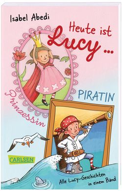 Heute ist Lucy Prinzessin / Heute ist Lucy Piratin (Sammelband Bd. 1 & 2) von Abedi,  Isabel, Hansen,  Christiane