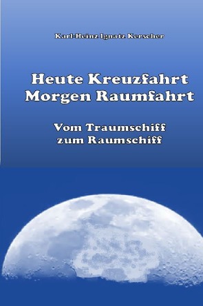 Heute Kreuzfahrt Morgen Raumfahrt von Kerscher,  Karl-Heinz Ignatz