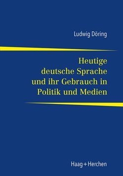 Heutige deutsche Sprache und ihr Gebrauch in Politik und Medien von Döring,  Ludwig