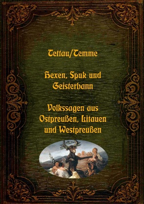 Hexen, Spuk und Geisterbann – Volkssagen aus Ostpreußen, Litauen und Westpreußen von Temme,  J.D.H., von Tettau,  W. J. A.