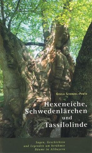 Hexeneiche, Schwedenlärche und Tassilolinde von Kremnitz,  Walter A, Schinzel-Penth,  Gisela