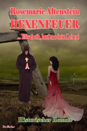 Hexenfeuer – … Elisabeth, lauf um dein Leben – Historischer Roman von Altenstein,  Rosemarie, DeBehr,  Verlag