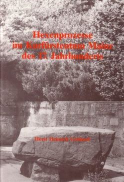 Hexenprozesse im Kurfürstentum Mainz des 17. Jahrhunderts von Gebhard,  Horst
