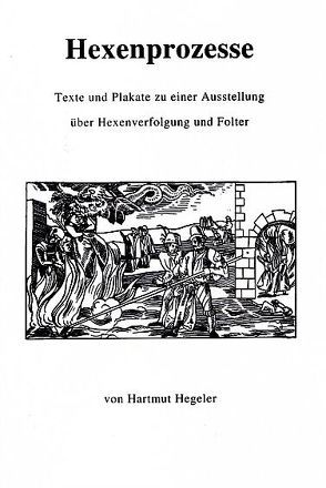 Hexenprozesse, Texte und Plakate zu einer Ausstellung über Hexenverfolgung und Folter von Hegeler,  Hartmut