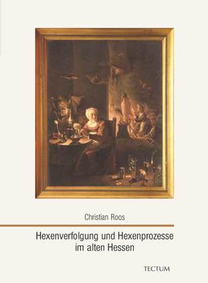 Hexenverfolgung und Hexenprozesse im alten Hessen von Roos,  Christian