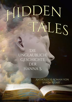 Hidden Tales von Astart,  Shada, Bergmann,  Elisa, Beuchert,  Dr. Karsten, Cepe,  Benyamen, Gröning,  Alicia-Veronique, Ickelsheimer-Förster,  Bettina, Jülicher,  Jasmin, Lyakon, Roth,  Nadine, Schirrow,  Detlef, von Kalm,  Eva