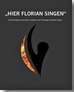 HIER FLORIAN SINGEN. Eine Hommage an die Frauen und Männer der Freiwilligen Feuerwehr Singen von Baur,  Patrick, Beuter,  Florian, Egger,  Andreas, Götz,  Simon, Graf,  Thomas, Grässer,  Ralf, Grundmüller,  Fabian, Grundmüller,  Julian, Häusler,  Bernd, Hellbach,  Matthias, Hespeler,  Julian, Hubenschmid,  Dietmar, Jakob,  Ralf, Möhrle,  Fritz, Müller,  Reinhard, Neubert,  Matthias, Olbrich,  Kai, Philipps,  Lena, Roth,  Hubert, Schmid,  Patrick, Schüttler,  Andreas, Schüttler,  Petra, Schwarz,  Karl-Heinz, Schwegler,  Andrea, Tröndle,  Stefan, Tussinger,  Jochen, Wittenberg,  Klaus, Wolf,  Karsten, Zeiselmeier,  Wolfgang