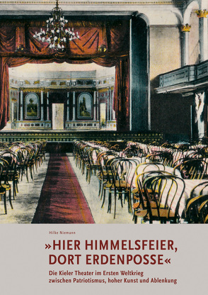 »Hier Himmelsfeier, dort Erdenposse« Die Kieler Theater im Ersten Weltkrieg zwischen Patriotismus, hoher Kunst und Ablenkung von Fischer,  Rolf, Niemann,  Hilke