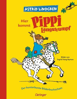 Hier kommt Pippi Langstrumpf. Der kunterbunte Bilderbuchschatz von Heinig,  Cäcilie, Kutsch,  Angelika, Lindgren,  Astrid, Vang Nyman,  Ingrid