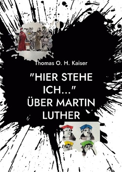 „Hier stehe ich…“ Über Martin Luther von Kaiser,  Thomas O. H.