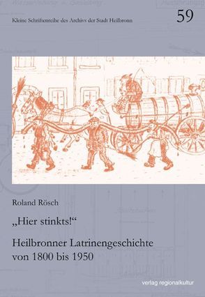 „Hier stinkts!“ – Heilbronner Latrinengeschichte von 1800 bis 1950 von Rösch,  Roland
