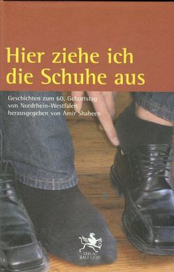 Hier ziehe ich die Schuhe aus von Deitmer,  Sabine, Demirkan,  Renan, Dirks,  Liane, Grosche,  Erwin, Haverkamp,  Wendelin, Junge,  Reinhard, Kettenbach,  Hans W, Konejung,  Achim, Lessmann,  Ulla, Özdogan,  Selim, Reding,  Josef, Shaheen,  Amir, Somplatzki,  Herbert, Spinnen,  Burkhard, Viehoff,  Jochen, Wendt,  Irmela, Wirdeier,  Eusebius