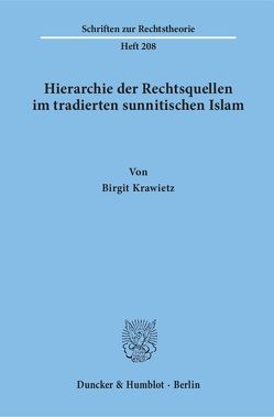 Hierarchie der Rechtsquellen im tradierten sunnitischen Islam. von Krawietz,  Birgit