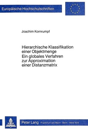 Hierarchische Klassifikation einer Objektmenge- Ein globales Verfahren zur Approximation einer Distanzmatrix von Kornrumpf,  Joachim