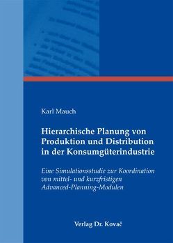 Hierarchische Planung von Produktion und Distribution in der Konsumgüterindustrie von Mauch,  Karl