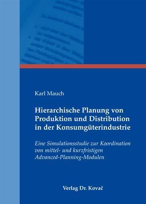 Hierarchische Planung von Produktion und Distribution in der Konsumgüterindustrie von Mauch,  Karl