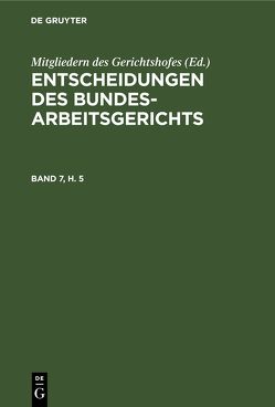 Entscheidungen des Bundesarbeitsgerichts / Entscheidungen des Bundesarbeitsgerichts. Band 7, Heft 5 von Mitgliedern des Gerichtshofes